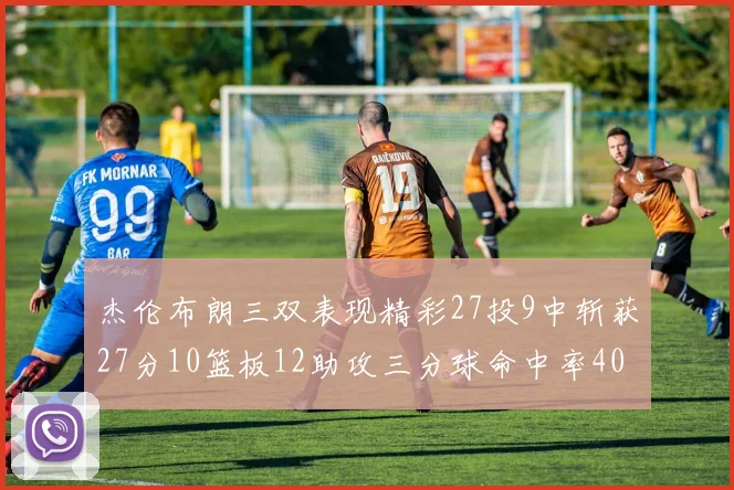 杰伦布朗三双表现精彩27投9中斩获27分10篮板12助攻三分球命中率40